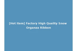 [Hot Item] Factory High Quality Snow Organza Ribbon