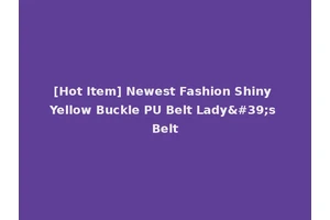 [Hot Item] Newest Fashion Shiny Yellow Buckle PU Belt Lady's Belt