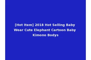 [Hot Item] 2018 Hot Selling Baby Wear Cute Elephant Cartoon Baby Kimono Bodys