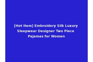 [Hot Item] Embroidery Silk Luxury Sleepwear Designer Two Piece Pajamas for Women
