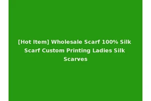 [Hot Item] Wholesale Scarf 100% Silk Scarf Custom Printing Ladies Silk Scarves