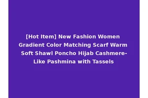 [Hot Item] New Fashion Women Gradient Color Matching Scarf Warm Soft Shawl Poncho Hijab Cashmere-Like Pashmina with Tassels