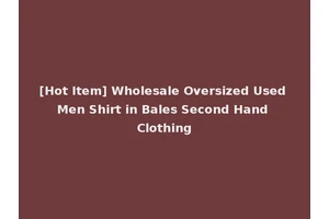 [Hot Item] Wholesale Oversized Used Men Shirt in Bales Second Hand Clothing