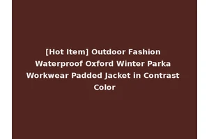 [Hot Item] Outdoor Fashion Waterproof Oxford Winter Parka Workwear Padded Jacket in Contrast Color