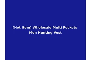 [Hot Item] Wholesale Multi Pockets Men Hunting Vest