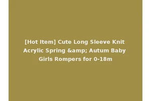 [Hot Item] Cute Long Sleeve Knit Acrylic Spring &amp; Autum Baby Girls Rompers for 0-18m