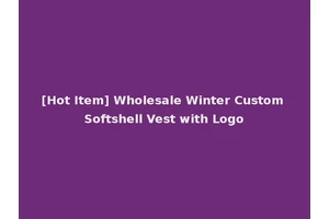 [Hot Item] Wholesale Winter Custom Softshell Vest with Logo