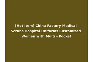 [Hot Item] China Factory Medical Scrubs Hospital Uniforms Customized Women with Multi - Pocket