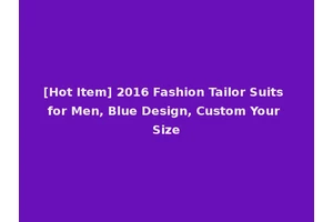 [Hot Item] 2016 Fashion Tailor Suits for Men, Blue Design, Custom Your Size