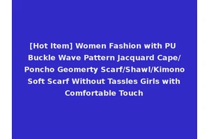 [Hot Item] Women Fashion with PU Buckle Wave Pattern Jacquard Cape/Poncho Geomerty Scarf/Shawl/Kimono Soft Scarf Without Tassles Girls with Comfortable Touch