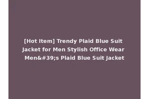 [Hot Item] Trendy Plaid Blue Suit Jacket for Men Stylish Office Wear Men's Plaid Blue Suit Jacket
