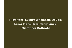 [Hot Item] Luxury Wholesale Double Layer Mens Hotel Terry Lined Microfiber Bathrobe