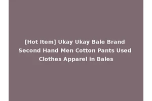 [Hot Item] Ukay Ukay Bale Brand Second Hand Men Cotton Pants Used Clothes Apparel in Bales