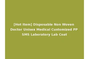 [Hot Item] Disposable Non Woven Doctor Unisex Medical Customized PP SMS Laboratory Lab Coat