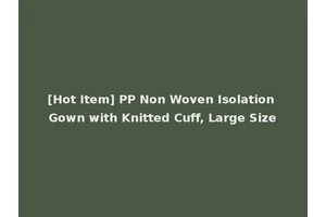 [Hot Item] PP Non Woven Isolation Gown with Knitted Cuff, Large Size