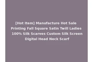 [Hot Item] Manufacture Hot Sale Printing Fall Square Satin Twill Ladies 100% Silk Scarves Custom Silk Screen Digital Head Neck Scarf