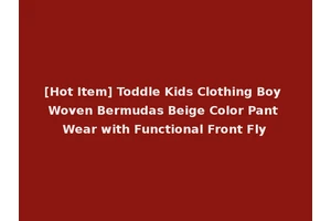 [Hot Item] Toddle Kids Clothing Boy Woven Bermudas Beige Color Pant Wear with Functional Front Fly