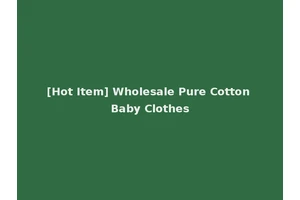 [Hot Item] Wholesale Pure Cotton Baby Clothes