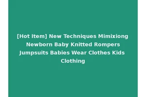 [Hot Item] New Techniques Mimixiong Newborn Baby Knitted Rompers Jumpsuits Babies Wear Clothes Kids Clothing