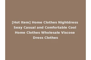 [Hot Item] Home Clothes Nightdress Sexy Casual and Comfortable Cool Home Clothes Wholesale Viscose Dress Clothes