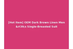 [Hot Item] OEM Dark Brown Linen Men's Single-Breasted Suit
