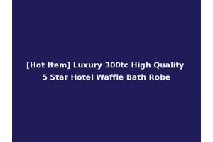 [Hot Item] Luxury 300tc High Quality 5 Star Hotel Waffle Bath Robe