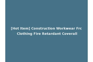 [Hot Item] Construction Workwear Frc Clothing Fire Retardant Coverall