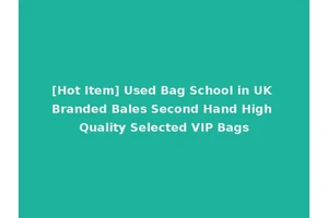 [Hot Item] Used Bag School in UK Branded Bales Second Hand High Quality Selected VIP Bags