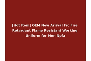[Hot Item] OEM New Arrival Frc Fire Retardant Flame Resistant Working Uniform for Men Npfa