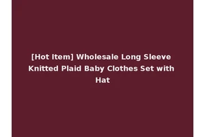 [Hot Item] Wholesale Long Sleeve Knitted Plaid Baby Clothes Set with Hat