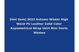 [Hot Item] 2023 Autumn Winter High Waist PU Leather Solid Color Asymmetrical Wrap Skirt Mini Skirts Women