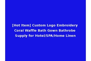 [Hot Item] Custom Logo Embroidery Coral Waffle Bath Gown Bathrobe Supply for Hotel/SPA/Home Linen