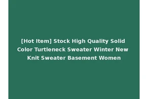 [Hot Item] Stock High Quality Solid Color Turtleneck Sweater Winter New Knit Sweater Basement Women