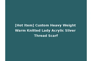 [Hot Item] Custom Heavy Weight Warm Knitted Lady Acrylic Sliver Thread Scarf