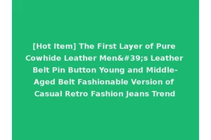 [Hot Item] The First Layer of Pure Cowhide Leather Men's Leather Belt Pin Button Young and Middle-Aged Belt Fashionable Version of Casual Retro Fashion Jeans Trend