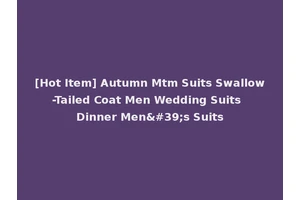 [Hot Item] Autumn Mtm Suits Swallow-Tailed Coat Men Wedding Suits Dinner Men's Suits