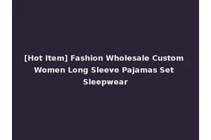 [Hot Item] Fashion Wholesale Custom Women Long Sleeve Pajamas Set Sleepwear