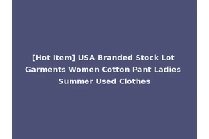 [Hot Item] USA Branded Stock Lot Garments Women Cotton Pant Ladies Summer Used Clothes