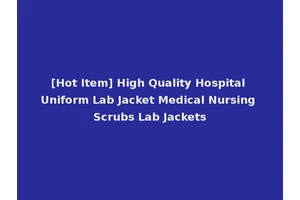 [Hot Item] High Quality Hospital Uniform Lab Jacket Medical Nursing Scrubs Lab Jackets