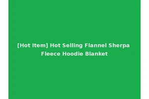 [Hot Item] Hot Selling Flannel Sherpa Fleece Hoodie Blanket