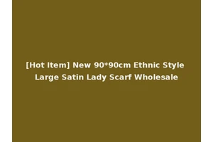 [Hot Item] New 90*90cm Ethnic Style Large Satin Lady Scarf Wholesale