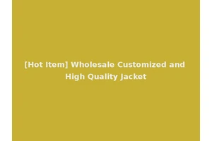 [Hot Item] Wholesale Customized and High Quality Jacket