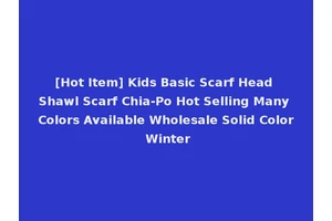 [Hot Item] Kids Basic Scarf Head Shawl Scarf Chia-Po Hot Selling Many Colors Available Wholesale Solid Color Winter