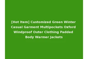 [Hot Item] Customized Green Winter Casual Garment Multipockets Oxford Windproof Outer Clothing Padded Body Warmer Jackets
