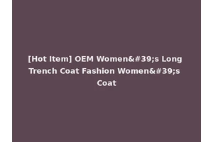 [Hot Item] OEM Women's Long Trench Coat Fashion Women's Coat