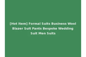 [Hot Item] Formal Suits Business Wool Blazer Suit Pants Bespoke Wedding Suit Men Suits