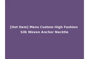 [Hot Item] Mens Custom High Fashion Silk Woven Anchor Necktie