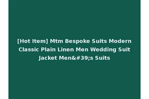 [Hot Item] Mtm Bespoke Suits Modern Classic Plain Linen Men Wedding Suit Jacket Men's Suits