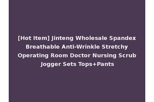 [Hot Item] Jinteng Wholesale Spandex Breathable Anti-Wrinkle Stretchy Operating Room Doctor Nursing Scrub Jogger Sets Tops+Pants