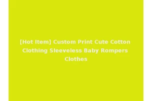 [Hot Item] Custom Print Cute Cotton Clothing Sleeveless Baby Rompers Clothes